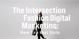 The Intersection of Fashion and Digital Marketing: A New Era of Style The Intersection of Fashion and Digital Marketing: A New Era of Style