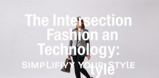 The Intersection of Fashion and Technology: Streamlining Your Style The Intersection of Fashion and Technology: Simplifying Your Style