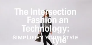 The Intersection of Fashion and Technology: Streamlining Your Style The Intersection of Fashion and Technology: Simplifying Your Style