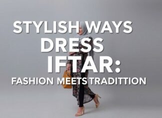 Stylish Ways to Dress for Iftar: Fashion Meets Tradition Stylish Ways to Dress for Iftar: Fashion Meets Tradition