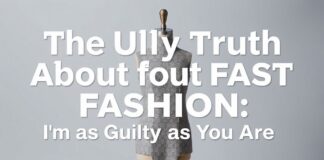 The Ugly Truth About Fast Fashion: I’m as Guilty as You The Ugly Truth About Fast Fashion: I'm as Guilty as You Are