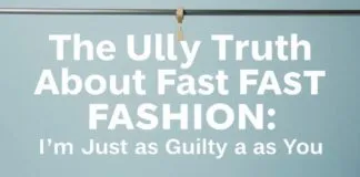 The Ugly Truth About Fast Fashion: I’m as Guilty as You The Ugly Truth About Fast Fashion: I'm Just as Guilty as You