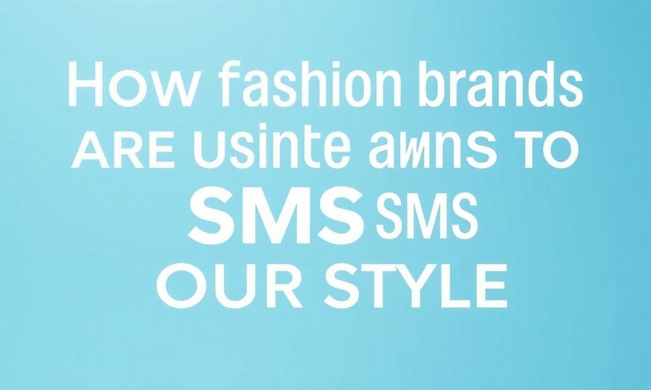 How Fashion Brands Are Using SMS to Secure Your Style