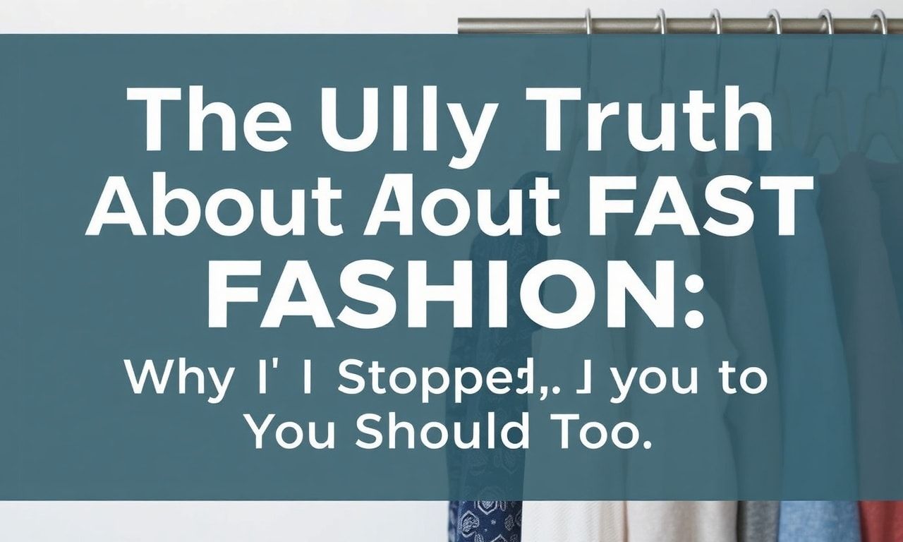 The Ugly Truth About Fast Fashion: Why I Quit & You Should Too